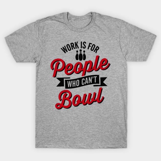Work is for people who can't bowl T-Shirt by LaundryFactory